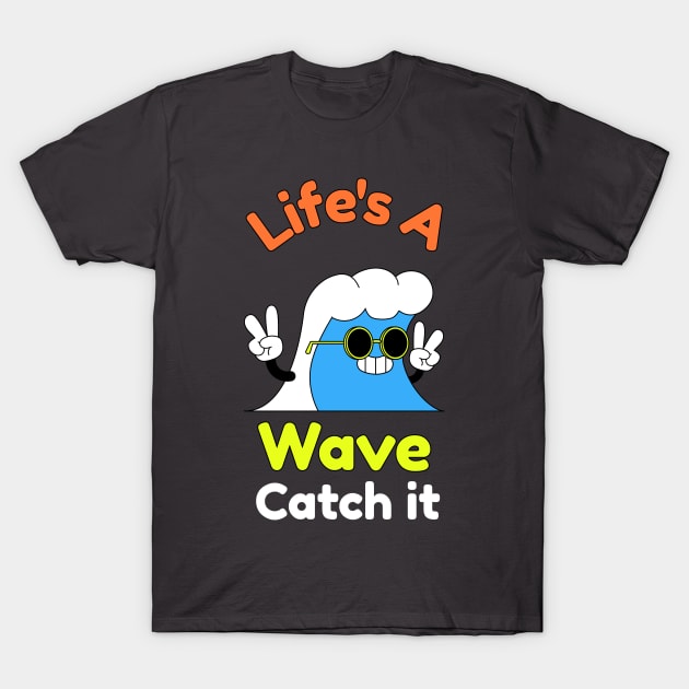 Life"s a Wave Catch It T-Shirt by PrintCortes